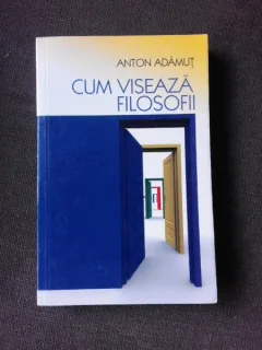 CUM VISEAZA FILOSOFII - ANTON ADAMUT