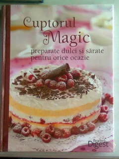 CUPTORUL MAGIC. PREPARATE DULCI SI SARATE PENTRU ORICE OCAZIE
