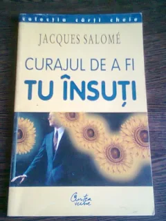 CURAJUL DE A FI TU INSUTI - JACQUES SALOME