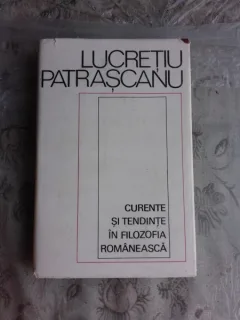 CURENTE SI TENDINTE IN FILOZOFIA ROMANEASCA - LUCRETIU PATRASCANU