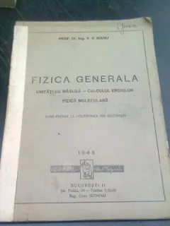 CURS DE FIZICA GENERALA, UNITATI DE MASURA, CALCULUL ERORILOR, FIZICA MOLECULARA - V.V. BIANU