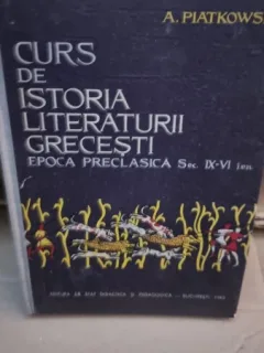 CURS DE ISTORIA LITERATURII GRECESTI. EPOCA PRECLASICA SEC. IX-VI i.e.n. - A. PIATKOWSKI