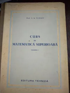 Curs de Matematica Superioara, Volumul I -: A. K. Vlasov