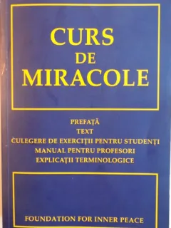 CURS DE MIRACOLE, EDITIE INTEGRALA, PREFATA, TEXT, CULEGERE DE EXERCITII PENTRU STUDENTI, MANUAL PENTRU PROFESORI, EXPLICATII TERMINOLOGICE, 2007
