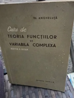 CURS DE TEORIA FUNCTIILOR DE VARIABILA COMPLEXA - TH. ANGHELUTA