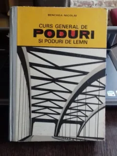 CURS GENERAL DE PODURI SI PODURI DE LEMN - BENCHEA NICOLAI