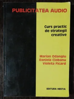 CURS PRACTIC DE STRATEGII CREATIVE - MARIAN ODANGIU/DANIELA CIOBANU/VIOLETA FICARD