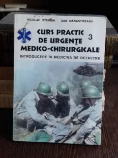 CURS PRACTIC DE URGENTE MEDICO-CHIRURGICALE. INTRODUCERE IN MEDICINA DE DEZASTRE - NICOLAE STEINER   VOL.3