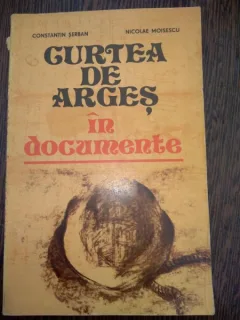 CURTEA DE ARGES IN DOCUMENTE- CONSTANTIN SERBAN , NICOLAE MOISESCU
