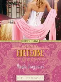 CURTEZANE. MAGIA DRAGOSTEI - DORA LEVI MOSSANEN