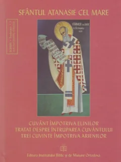 CUVANT IMPOTRIVA ELINILOR, TRATAT DESPRE INTRUPAREA CUVANTULUI, TREI CUVINTE IMPOTRIVA ARIENILOR - ATANASIE CEL MARE