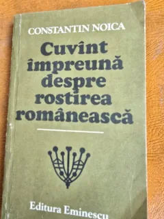 CUVANT IMPREUNA DESPRE ROSTIREA ROMANEASCA  - CONSTANTIN NOICA