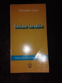 CUVINTE INRUDITE - ALEXANDRU GRAUR  (CU DEDICATIA AUTORULUI PENTRU MIOARA SI ANDREI AVRAM)