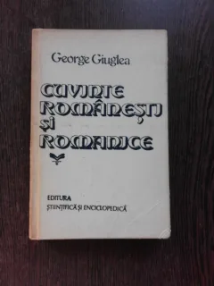 CUVINTE ROMANESTI SI ROMANICE - GEORGE GIUGLEA