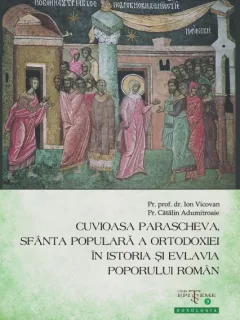 CUVIOASA PARASCHEVA SFANTA POPULARA A ORTODOXIEI IN ISTORIA SI EVLAVIA POPORULUI ROMAN - ION VICOVAN
