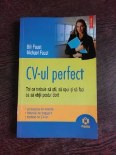 CV-UL PERFECT, TOT CE TREBUIE SA STII, SA SPUI SI SA FACI CA SA OBTII POSTUL DORIT - BILL FAUST