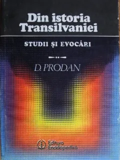 D. Prodan - Din Istoria Transilvaniei. Studii si Evocari
