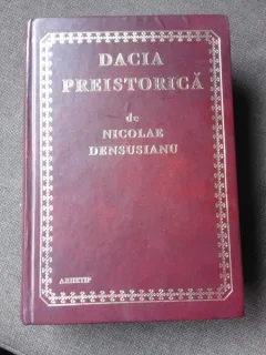 DACIA PREISTORICA - NICOLAE DENSUSIANU CU O PREFATA DE C.I. ISTRATI , EDITIE FACSIMIL
