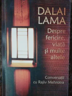 DALAI LAMA DESPRE FERICIRE,VIATA SI MULTE ALTELE - CONVERSATII CU RAJIV MEHROTRA