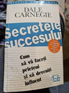 Dale Carnegie - Secretele Succesului. Cum sa va faceti prieteni si sa deveniti influent