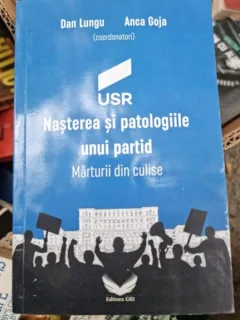 Dan Lungu, Anca Goja - USR Nasterea si Patologiile unui partid. Marturii din culise