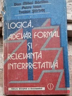 Dan Mihai Brliba,  Petru Ioan, Traian Stirbat - Logica, Adevar Formal si Relevanta Interpretativa