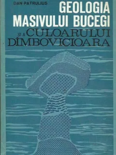 Dan Patrulius - Geologia Masivului Bucegi si a Culoarului Dimbovicioara