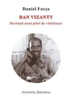 DAN VIZANTY. DESTINUL UNUI PILOT DE VANATOARE - DANIEL FOCSA