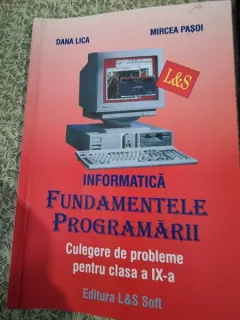 Dana Lica, Mircea Pasoi - Informatica. Fundamentele Programarii. Culegere de probleme pentru clasa a IX-a