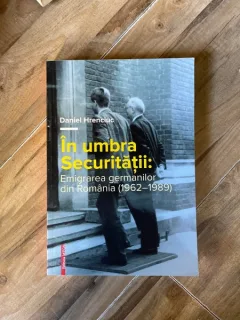 Daniel Hrenciuc In umbra Securitatii: Emigrarea germanilor din Romania (1962-1989)