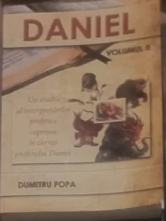 DANIEL VOL.2 - Un studiu al interpretarilor profetice cuprinse in cartea profetului Daniel - DUMITRU POPA