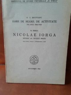 Dare de seama de activitate pe anul 1942/1943 - G.I. Bratianu. Nicolae Iorga istoric al evului mediu - M. Berza. Sedinta de deschidere de la 6 decembrie 1943