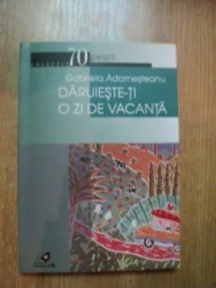 DARUIESTE-TI O ZI DE VACANTA - GABRIELA ADAMESTEANU