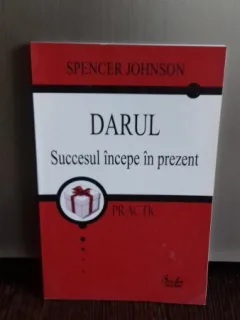 DARUL. SUCCESUL INCEPE IN PREZENT - SPENCER JOHNSON