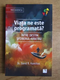David R. Hamilton - Viata ne este programata? Intre destin si liberul-arbitru