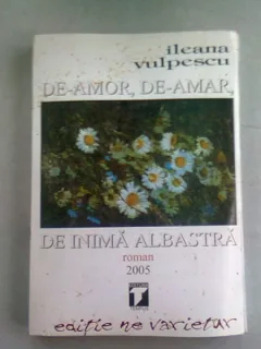 DE-AMOR, DE-AMAR. DE INIMA ALBASTRA - ILEANA VULPESCU