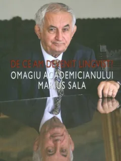 DE CE AM DEVENIT LINGVIST? OMAGIU ACADEMICIANULUI MARIUS SALA