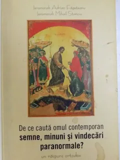 DE CE CAUTA OMUL SEMNE, MINUNI SI VINDECARI PARANORMALE ? - UN RASPUNS ORTODOX DE ADRIAN FAGETEANU SI MIHAIL STANCIU