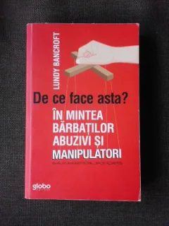 DE CE FACE ASTA? IN MINTEA BARBATILOR ABUZIVI SI MANIPULATORI - LUNDY BANCROFT