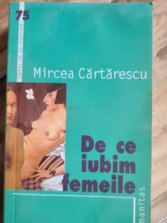 DE CE IUBIM FEMEILE - MIRCEA CARTARESCU