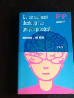 De ce oamenii destepti fac greseli prostesti - Madelleine L. Van Hecke