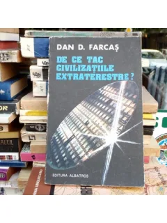 DE CE TAC CIVILIZATIILE EXTRATERESTRE? , DAN D. FARCAS