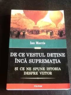 De ce vestul detine inca suprematia si ce ne spune istoria despre viitor - Ian Morris