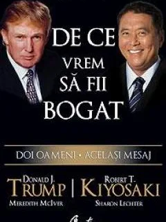 DE CE VREM SA FII BOGAT - DONALD J. TRUMP, ROBERT T. KIYOSAKI