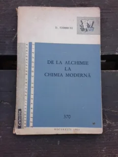DE LA ALCHIMIE LA CHIMIA MODERNA - D. TODERICIU