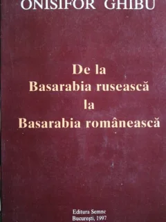 DE LA BASARABIA RUSEASCA LA BASARABIA ROMANEASCA, ONISIFOR GHIBU