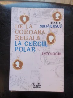 DE LA COROANA REGALA LA CERCUL POLAR - DAN C. MIHAILESCU