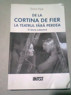 DE LA CORTINA DE FIER LA TEATRUL FARA PERDEA. O ISTORIE SUBIECTIVA - DOINA PAPP