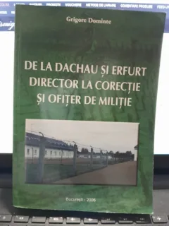 De la Dachau si Erfurt director la coerctie si ofiter de militie - Grigore Dominte (cu dedicatia autorului)