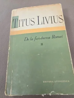 DE LA FUNDAREA ROMEI - TITUS LIVIUS   VOLUMUL II